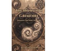 The Onmyōdō Grimoire: Japanese Yin-Yang Sorcery: The Path of Shadows and the Way of the Onmyōji: Ancient Japanese Magic of the Five Elements, Spirits, Talismans, and Curses