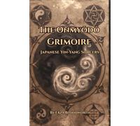 The Onmyōdō Grimoire: Japanese Yin-Yang Sorcery: The Path of Shadows and the Way of the Onmyōji: Ancient Japanese Magic of the Five Elements, Spirits, Talismans, and Curses