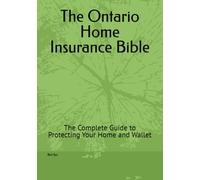 The Ontario Home Insurance Bible: The Complete Guide to Protecting Your Home and Wallet (Ontario Homeowner’s Essential Guide Series)