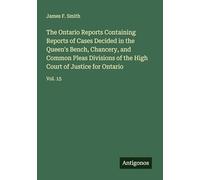 The Ontario Reports Containing Reports of Cases Decided in the Queen's Bench, Chancery, and Common Pleas Divisions of the High Court of Justice for Ontario: Vol. 15