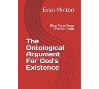 The Ontological Argument For God's Existence: Blog Posts From Cerebral Faith (Cerebral Faith Blog Books)