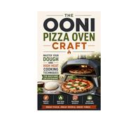 The Ooni Pizza Oven Craft: Master Your Dough and High Heat Cooking Techniques for Backyard Ente