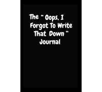 The " Oops I Forgot To Write That Down" Journal: Funny Gifts For Friends and Family