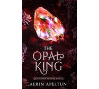 The Opal King: The Cursed Weapons Trilogy Book: 3