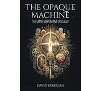 The Opaque Machine: 1 (The Metis Imperative)