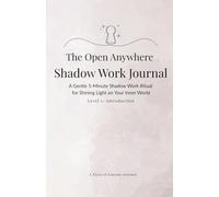 The Open Anywhere Shadow Work Journal: A Gentle 5-Minute Shadow Work Ritual for Shining Light on Your Inner World