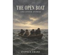 The Open Boat and Other Stories: Four Exhausted Men Against an Ocean Indifferent to Who Lives or Dies