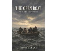 The Open Boat and Other Stories: Four Exhausted Men Against an Ocean Indifferent to Who Lives or Dies
