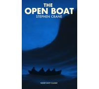 The Open Boat (Annotated - Complete): A Harrowing Survival Classic of Shipwreck, Fate, and Nature’s Indifference with Human Solidarity and Existential Realism | Short Shot Classics Edition