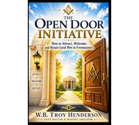 THE OPEN DOOR INITIATIVE: A Practical Guide to Attracting, Welcoming, and Retaining Good Men in Freemasonry