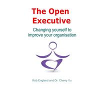 The Open Executive: Changing yourself to improve your organisation: 3 (Teal Unicorn Make Work Better)