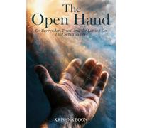 The Open Hand: On Surrender, Trust, and the Letting Go That Sets You Free. (The Remembering)