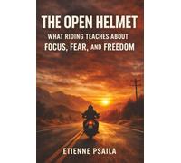 The Open Helmet: What Riding Teaches About Focus, Fear, and Freedom