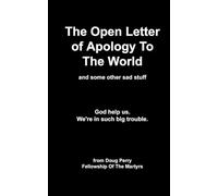 The Open Letter of Apology To the World: God help us. We're in such big trouble.