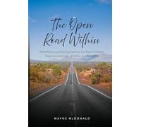 The Open Road Within: What Motorcycle Touring Teaches You About Freedom, Happiness and Life. Whether you ride or Not
