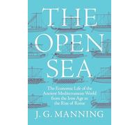 The Open Sea: The Economic Life of the Ancient Mediterranean World from the Iron Age to the Rise of Rome