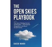 THE OPEN SKIES PLAYBOOK: Fifty Years of Strategy, Survival, and Disruption - from American Deregulation to the Rise of the Gulf Carriers