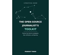 The Open-Source Journalist's Toolkit: Practical Free Tools for Investigation, Data, Verification, and Reporting