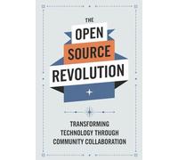 The Open Source Revolution: Transforming Technology Through Community Collaboration