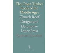 The Open Timber Roofs of the Middle Ages: Church Roof Designs and Descriptive Letter-Press