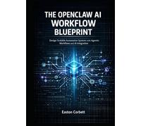THE OPENCLAW AI WORKFLOW BLUEPRINT: Design Scalable Automation Systems with Agentic Workflows and AI Integration