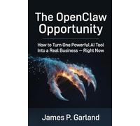 The OpenClaw Opportunity: How to Turn One Powerful AI Tool Into a Real Business - Right Now (The AI Practitioner Library)