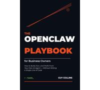 The OpenClaw Playbook for Business Owners: How to Build, Run, and Profit From Your Own AI Agent Without Writing a Single Line of Code