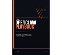 The OpenClaw Playbook for Business Owners: How to Build, Run, and Profit From Your Own AI Agent Without Writing a Single Line of Code