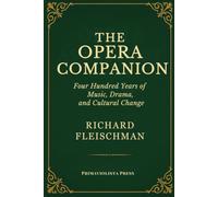 The Opera Companion: Four Hundred Years of Music, Drama, and Cultural Change (The Classical Companion Library: A Six-Volume Guide to the Core Genres of Western Classical Music)