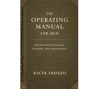 The Operating Manual for Men: 60 Days of Discipline, Wisdom, and Endurance