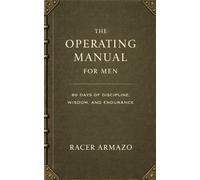 The Operating Manual for Men: 60 Days of Discipline, Wisdom, and Endurance