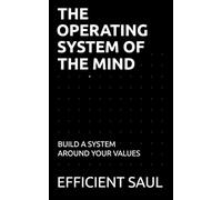 The Operating System of the Mind: Build a System Around Your Values (Data & Systems Thinking Series)