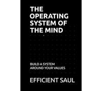 The Operating System of the Mind: Build a System Around Your Values (Data & Systems Thinking Series)