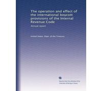 The operation and effect of the international boycott provisions of the Internal Revenue Code: Annual report: Volume 1