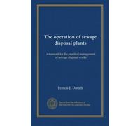 The operation of sewage disposal plants: a manaual for the practical management of sewage disposal works