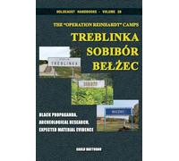The "Operation Reinhardt" Camps Treblinka, Sobibór, Belżec: Black Propaganda, Archeological Research, Expected Material Evidence: 28 (Holocaust Handbooks)