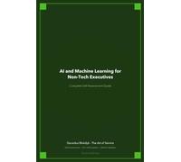 The Operational Excellence Library; Mastering AI and Machine Learning for Non-Tech Executives