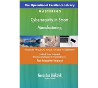 The Operational Excellence Library; Mastering Cybersecurity in Smart Manufacturing