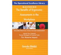 The Operational Excellence Library; Mastering The Benefits of Ergonomic Assessments in the Workplace