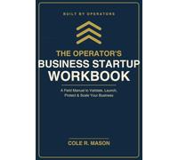 The Operator's Business Startup Workbook: A Field Manual to Validate, Launch, Protect, and Scale Your Business - From an Entrepreneur Who Failed, ... and Built It Back (Built By Operators)