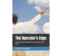 The Operator's Edge: Practical AI for Small Business Owners Who Don't Code (Practical AI Playbooks)