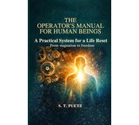 The Operator's Manual For Human Beings: From Stagnation to Freedom
