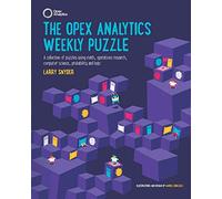 The Opex Analytics Weekly Puzzle:: A Collection of Puzzles Using Math, Operations Research, Computer Science, Probability and Logic