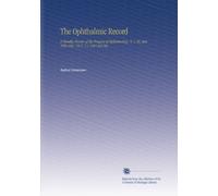 The Ophthalmic Record: A Monthly Review of the Progress of Opthalmology. V. 1-26, July 1891-Dec. 1917. V.1 1891 Jul-Dec