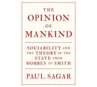 The Opinion of Mankind: Sociability and the Theory of the State from Hobbes to Smith