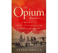 The Opium Business: A History of Crime and Capitalism in Maritime China
