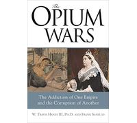 The Opium Wars: The Addiction of One Empire and the Corruption of Another