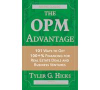 The OPM Advantage: 101 Ways to Get 100+% Financing for Real Estate Deals and Business Ventures
