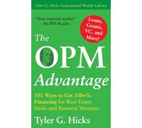 The OPM Advantage: 101 Ways to Get 100+% Financing for Real Estate Deals and Business Ventures (Tyler G. Hicks Generational Wealth Library)