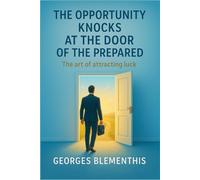 THE OPPORTUNITY KNOCKS AT THE DOOR OF THE PREPARED: The art of attracting luck.